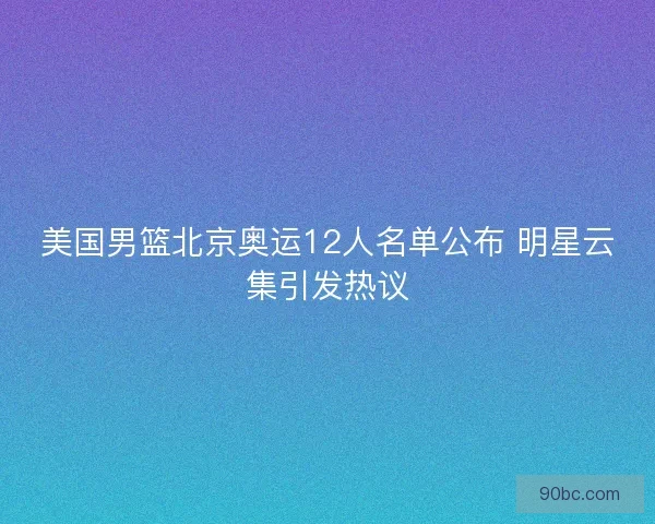 美国男篮北京奥运12人名单公布 明星云集引发热议
