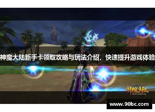神魔大陆新手卡领取攻略与玩法介绍，快速提升游戏体验
